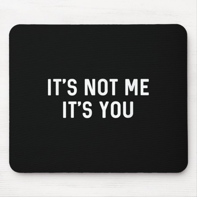 It’s Not You It’s Me Ironic Quote Insult  Mouse Pad (Front)