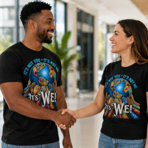 It’s Not You It’s We – Unity Globe Design T-Shirt