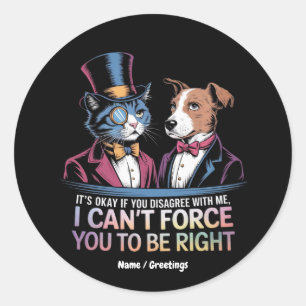 It’s OK If You Disagree With Me I Can’t Force You Classic Round Sticker