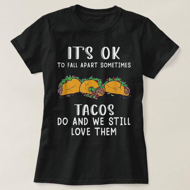 It’s OK To Fall Apart Sometimes Tacos Do Apparel  T-Shirt (Design Front)