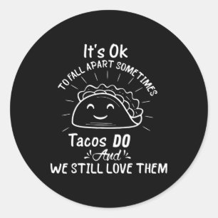 It’s Ok To Fall Apart Sometimes Tacos Do Mental He Classic Round Sticker
