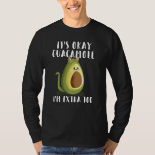 It S Okay Guac I M Extra Too Funny Guacamole Taco T-Shirt