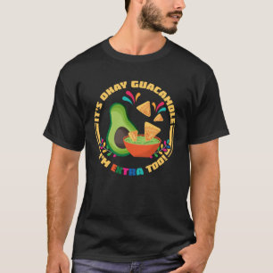 It s Okay Guacamole I m Extra Too Avocado and Chi T-Shirt