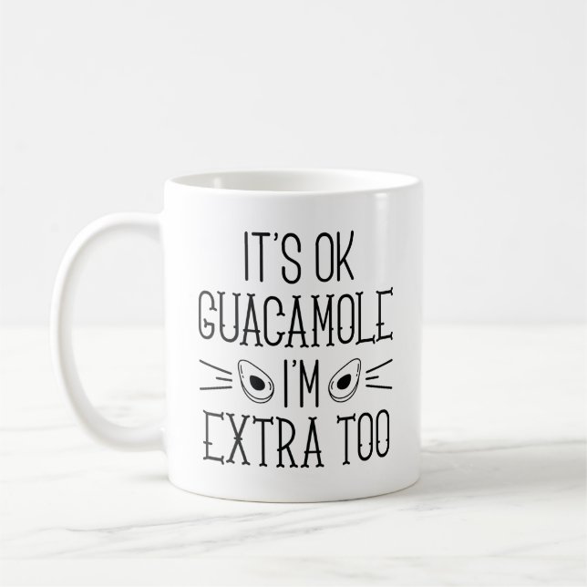 It’s Okay Guacamole I’m Extra Too Coffee Mug (Left)
