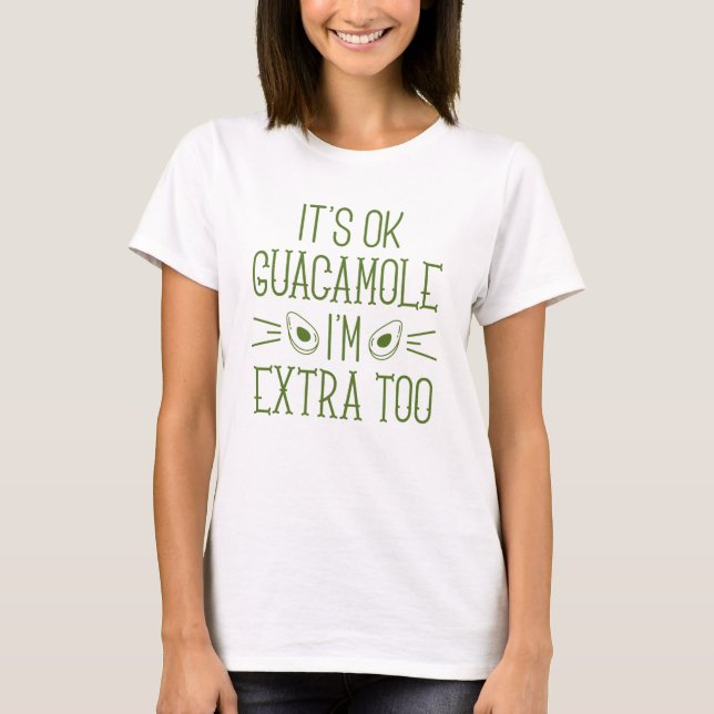 It’s Okay Guacamole I’m Extra Too T-Shirt (Front)