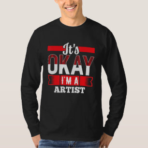 It s Okay I m A ARTIST for ARTISTS T-Shirt