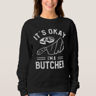 It s Okay I m A Butcher Butchery Butchers Meatman Sweatshirt