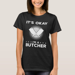 It s Okay I m A Butcher Butchery Butchers Meatman T-Shirt