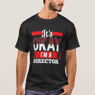 It s Okay I m A DIRECTOR for DIRECTORS T-Shirt