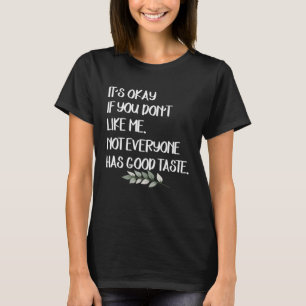 It s Okay If You Don t Like Me Not Everyone Has Go T-Shirt
