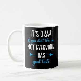 It’s Okay If You Don’t Like Me Sarcastic Phrase Coffee Mug