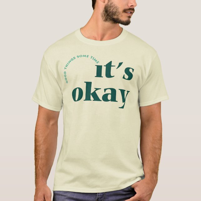 It’s Okay Tee – Good Things Take Time (Front)