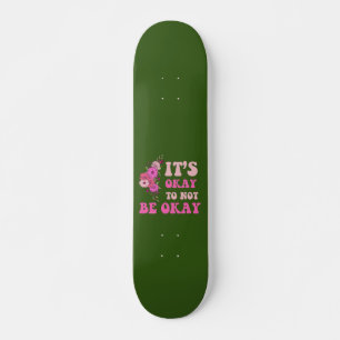 IT"S OKAY TO NOT BE OKAY floral Skateboard