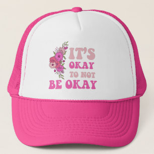 IT"S OKAY TO NOT BE OKAY floral Trucker Hat