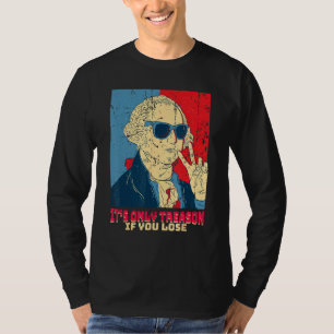 It s Only Treason If You Lose  George Washington T-Shirt