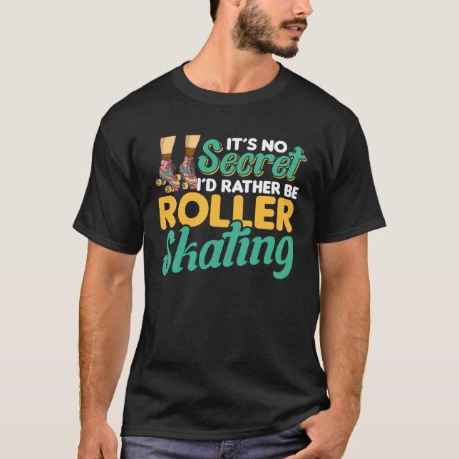 It s Secret I d Rather Be Roller Skating T-Shirt (Front)