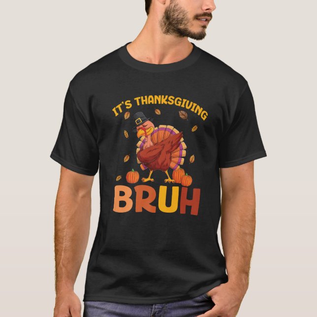 It s Thanksgiving Bruh Autumn Fall Turkey Day Dabb T-Shirt (Front)