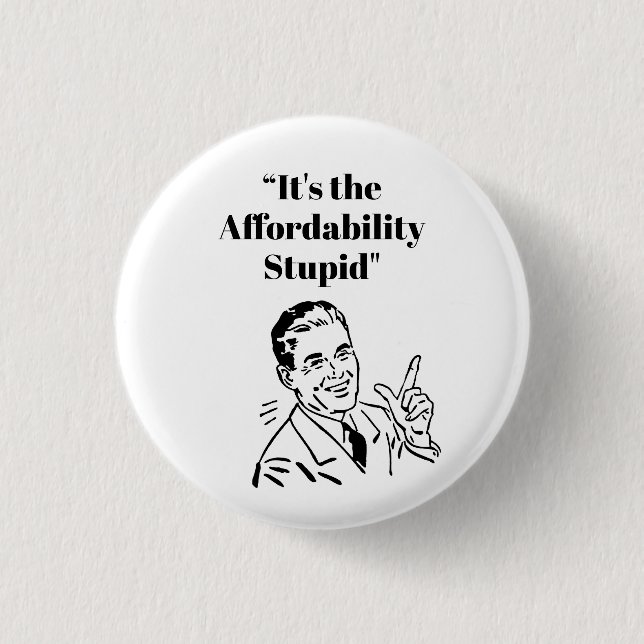 It’s the Affordability Stupid 3 Cm Round Badge (Front)
