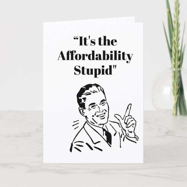 It’s the Affordability Stupid Card (Front)