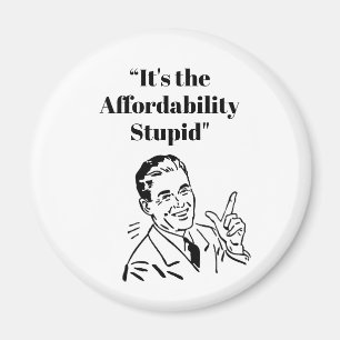 It’s the Affordability Stupid Magnet