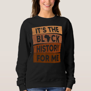 It S The Black History For Me Melanin Black Histor Sweatshirt