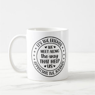 It’s the Friends We Meet Along the Way Coffee Mug