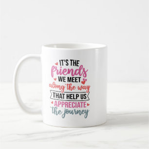 It’s the Friends We Meet Along the Way Coffee Mug