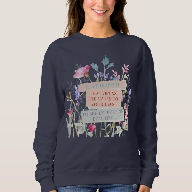 It’s The Heart That Opens The Gates, Floral Garden Sweatshirt (Front)
