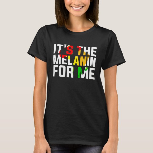 It s The Melanin For Me Melanated Black History Mo T-Shirt (Front)