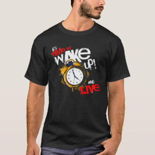 It s time to wake up and to life T-Shirt
