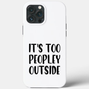It’s Too Peopley Outside iPhone 13 Pro Max Case