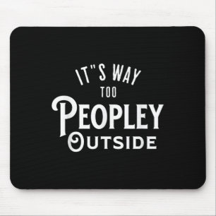 It’s Way Too Peopley Outside Funny Introvert  Mouse Pad