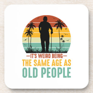 It s Weird Being The Same Age As Old People Coaster