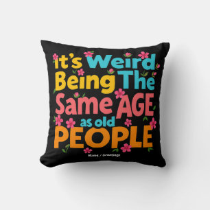 It’s Weird Being The Same Age As Old People Funny Cushion