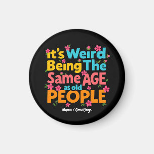 It’s Weird Being The Same Age As Old People Funny  Magnet