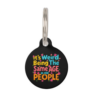 It’s Weird Being The Same Age As Old People Funny Pet Tag