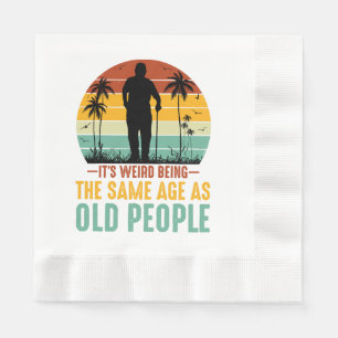 It s Weird Being The Same Age As Old People Napkin