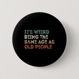 It&#; s Weird Being The Same Age As Old People Ret 6 Cm Round Badge