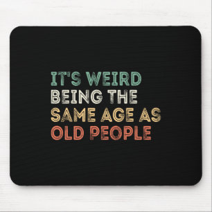It&#; s Weird Being The Same Age As Old People Ret Mouse Pad