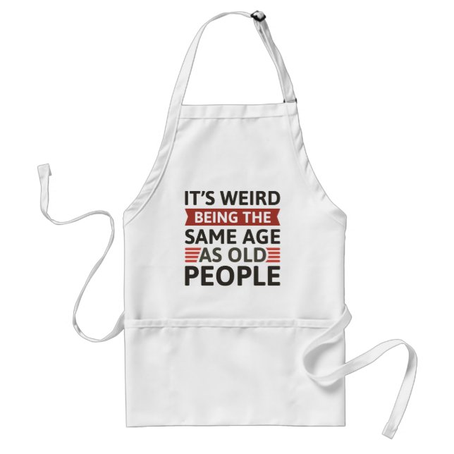 It’s Weird Being The Same Age As Old People Standard Apron (Front)