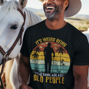 It’s Weird Being The Same Age As Old People  T-Shirt
