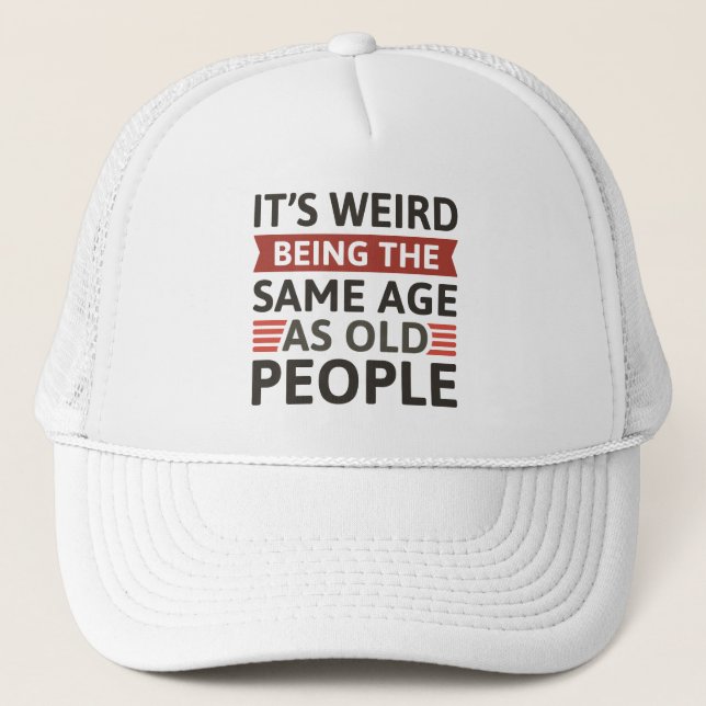 It’s Weird Being The Same Age As Old People Trucker Hat (Front)