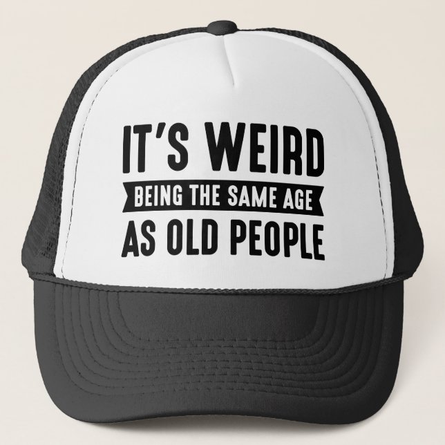 It’s Weird Being The Same Age As Old People Trucker Hat (Front)