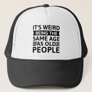 It’s Weird Being The Same Age As Old People Trucker Hat