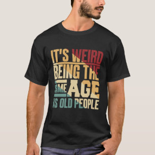 It s Weird Being The Same Age As Old People Vintag T-Shirt