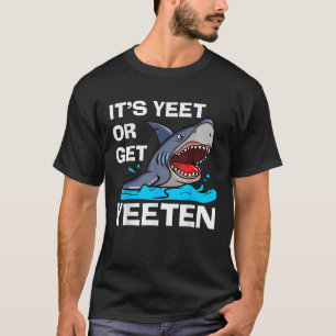 It s Yeet Or Get Yeeten Funny Shark Pun Gift Men W T-Shirt