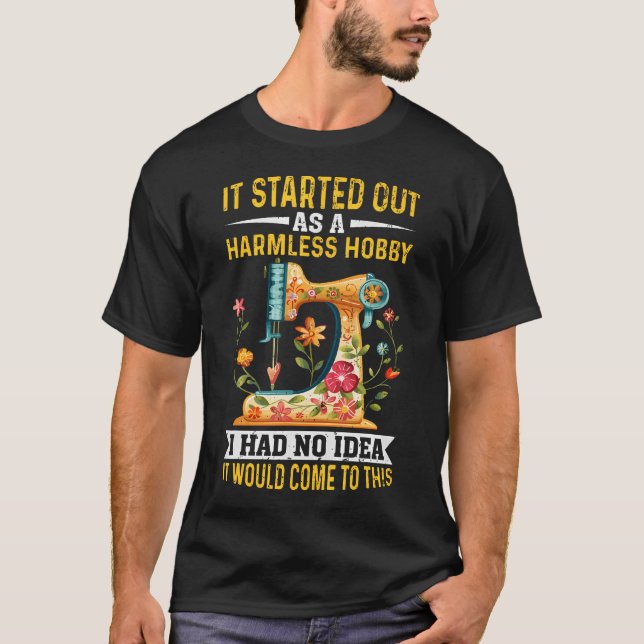 It Started Out As A Harmless Hobby Sewing Quilters T-Shirt (Front)