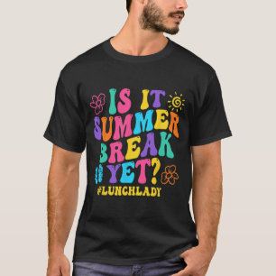 It Summer Break Yet Lunch Lady Last Day Of School T-Shirt