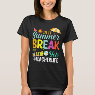It Summer Break Yet Teacher Appreciation  T-Shirt