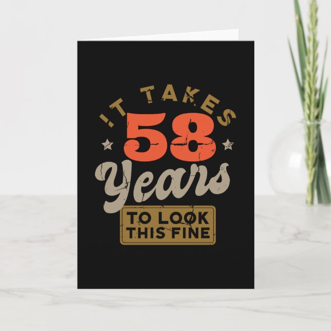 It takes 58 Years to look this fine Greeting Card (Front)
